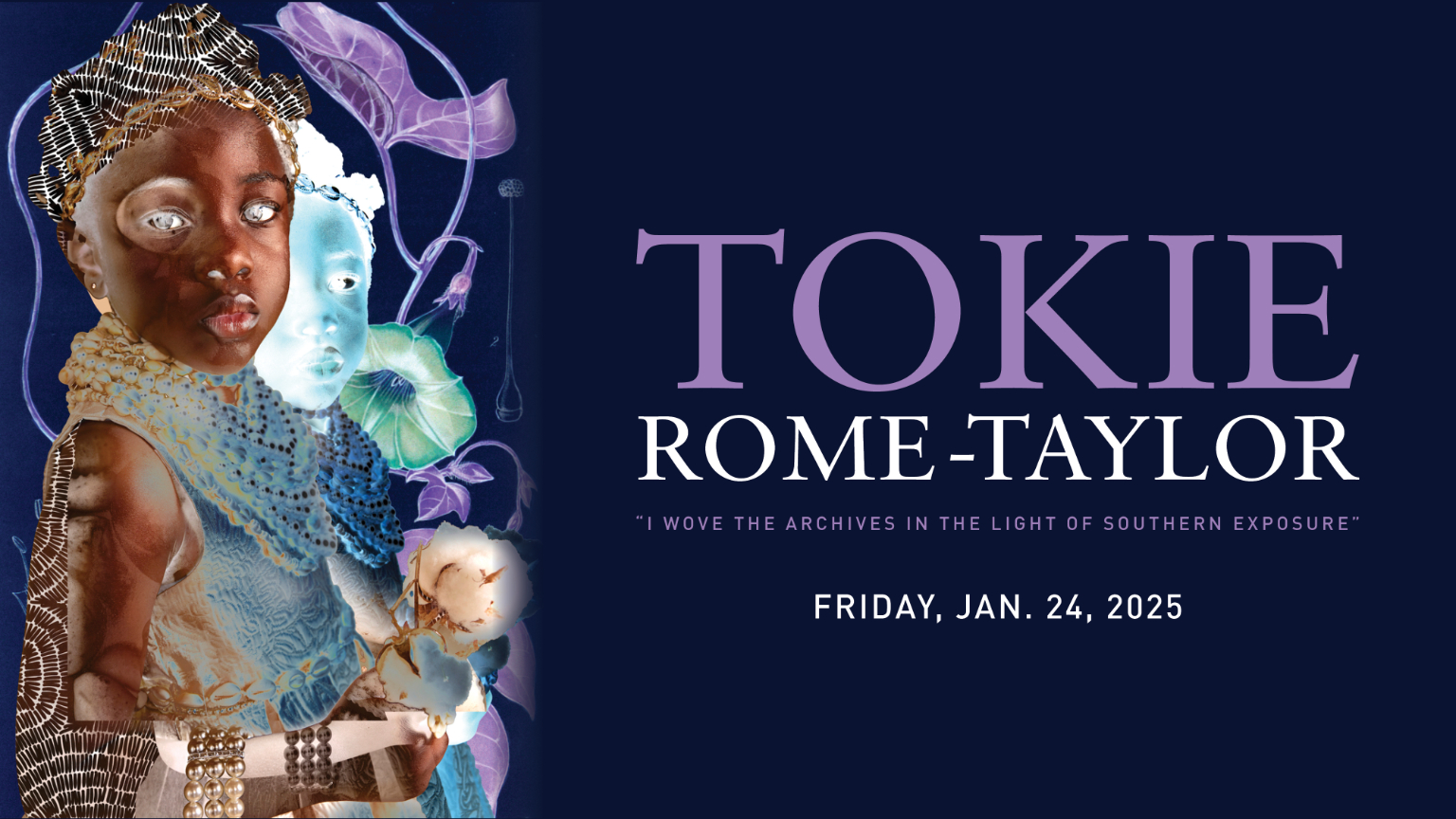 Tokie Rome-Taylor “ I W O V E T H E A R C H I V E S I N T H E L I G H T O F S O U T H E R N E X P O S U R E ” Friday, Jan. 24, 2025